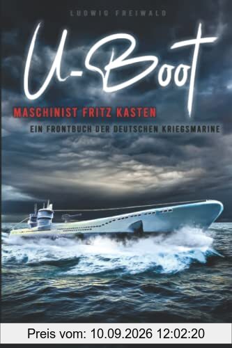 U-Boot-Maschinist Fritz Kasten - Ein Frontbuch der deutschen Kriegsmarine: Zeitgenössischer Roman über den Krieg zur See 1914 bis 1918