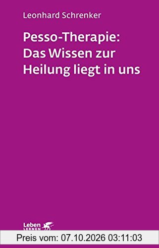 Pesso-Therapie: Das Wissen zur Heilung liegt in uns: PBSP als ganzheitliches Verfahren einer körperorientierten Psychotherapie (Leben …