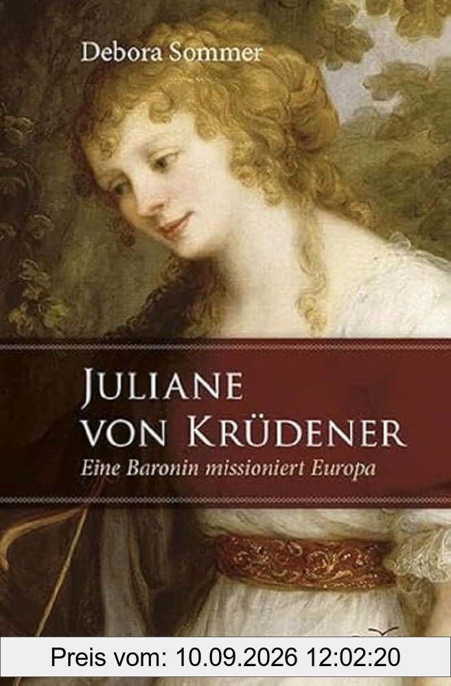 Juliane von Krüdener: Eine Baronin missioniert Europa