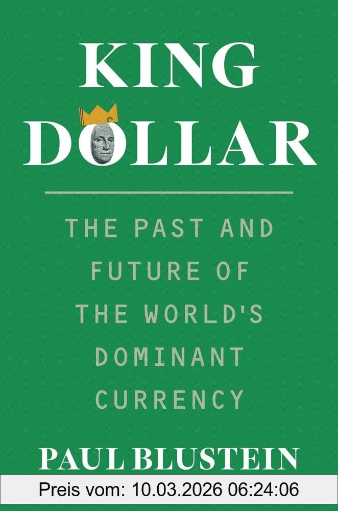 Paul Blustein King Dollar, The Past And Future Of The World's Dominant Currency
