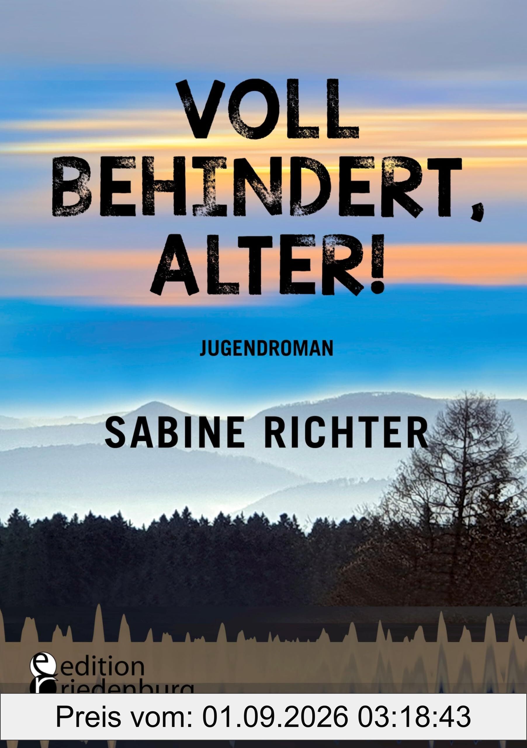 Voll behindert, Alter!: Ein Sommer am A.... der Welt. Jugendroman - zufällig inklusiv