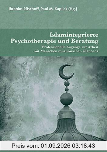 Islamintegrierte Psychotherapie und Beratung: Professionelle Zugänge zur Arbeit mit Menschen muslimischen Glaubens (Therapie & Beratung) (Therapie & Beratung)