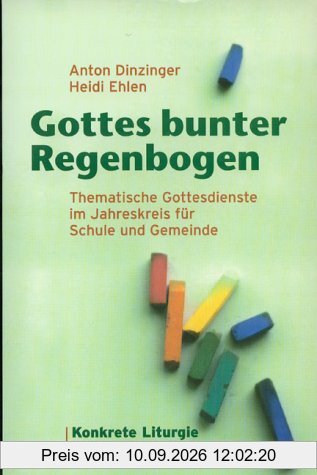 Gottes bunter Regenbogen: Thematische Gottesdienste im Jahreskreis für Schule und Gemeinde