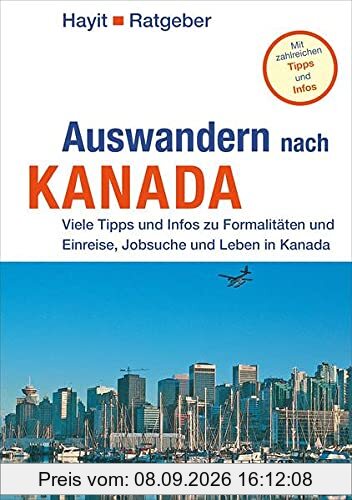 Auswandern nach Kanada: Viele Tipps und Infos zu Visum, Einreise, Jobsuche und Leben in Kanada (Hayit Ratgeber)