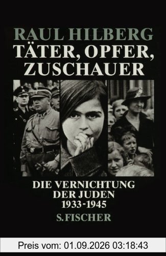 Täter, Opfer, Zuschauer: Die Vernichtung der Juden