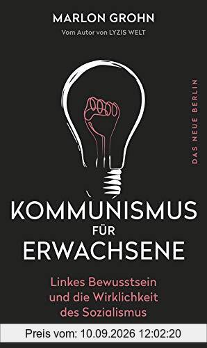 Kommunismus für Erwachsene: Linkes Bewusstsein und die Wirklichkeit des Sozialismus
