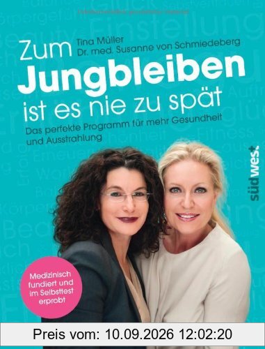 Zum Jungbleiben ist es nie zu spät: Das perfekte Programm für mehr Gesundheit und Ausstrahlung - Medizinisch fundiert und im Selbsttest erprobt