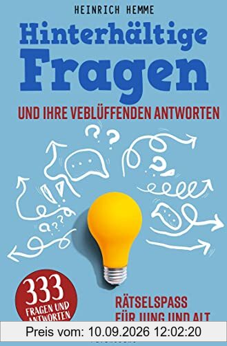 Hinterhältige Fragen und ihre verblüffenden Antworten: 333 Fragen und Antworten. Rätselspaß für jung und alt