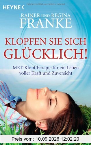 Klopfen Sie sich glücklich!: MET-Klopftherapie für ein Leben voller Kraft und Zuversicht
