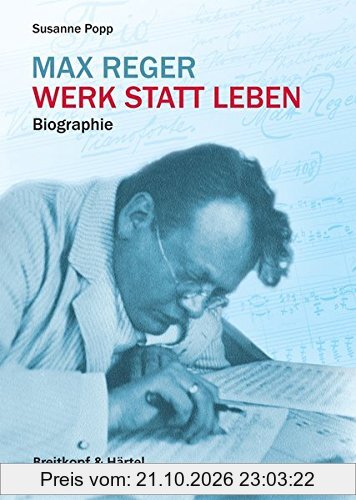 Max Reger. Werk statt Leben. Biografie (BV 450)