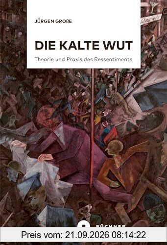 Die kalte Wut: Theorie und Praxis des Ressentiments