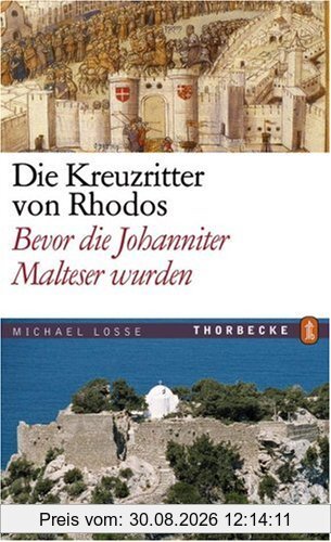Die Kreuzritter von Rhodos: Bevor die Johanniter zu Maltesern wurden