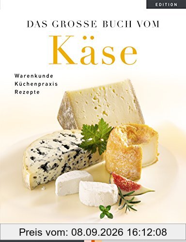 Das große Buch vom Käse. Warenkunde Küchenpraxis Rezepte