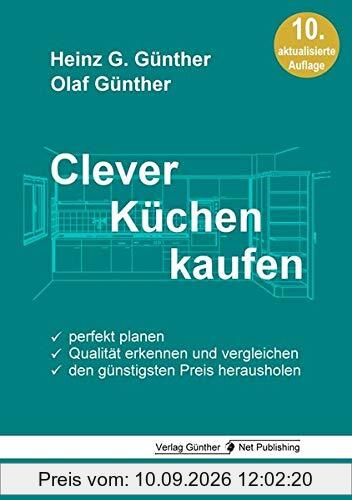 Clever Küchen kaufen: Perfekt planen, Qualität erkennen und vergleichen, den günstigsten Preis herausholen