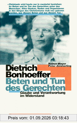 Dietrich Bonhoeffer: Beten und Tun des Gerechten. Glaube und Verantwortung im Widerstand