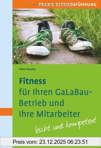 Peter Vondra Fitness Für Ihren GaLaBau-Betrieb Und Ihre Mitarbeiter, Mit Zahlreichen Fragebögen Und Checklisten - Leicht Und Kompetent