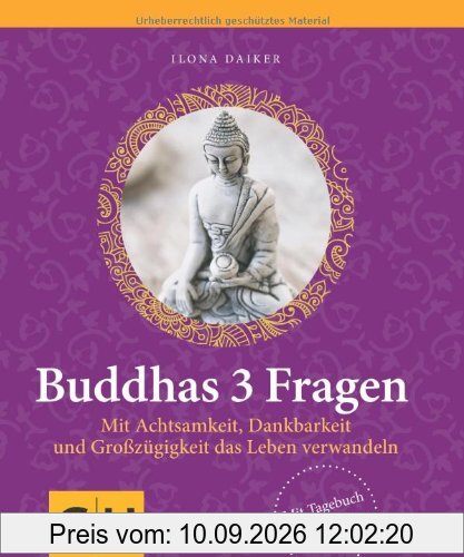 Buddhas 3 Fragen: Mit Achtsamkeit, Dankbarkeit und Großzügigkeit das Leben verwandeln