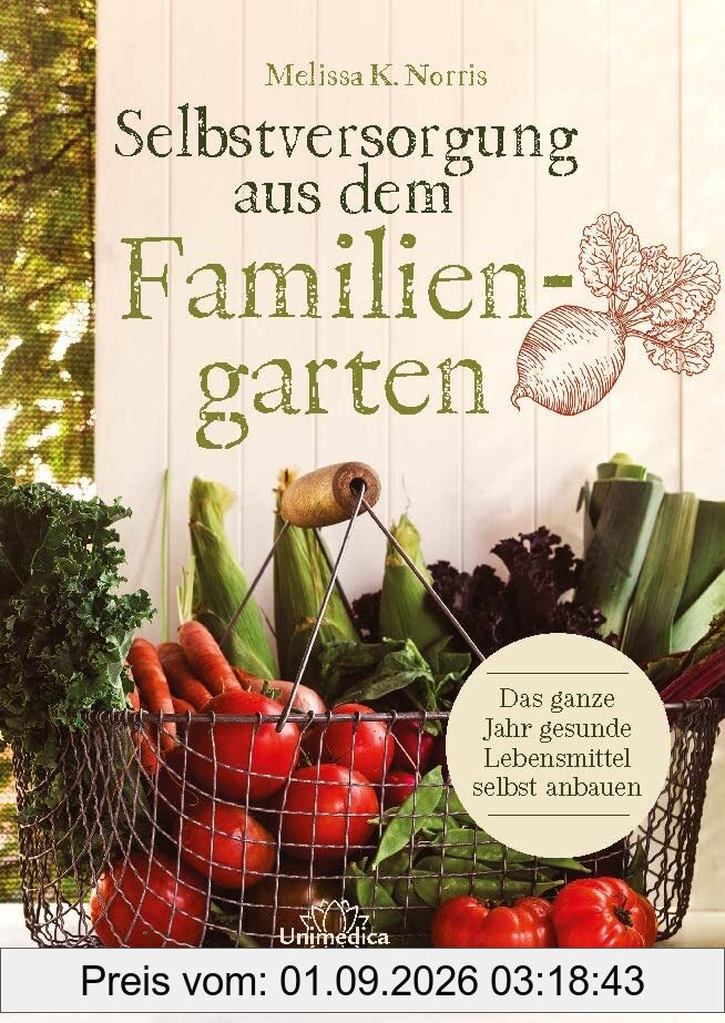 Selbstversorgung aus dem Familiengarten: Das ganze Jahr gesunde Lebensmittel selbst anbauen