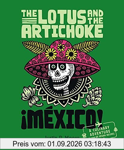 The Lotus and the Artichoke - Mexico!: A culinary adventure with over 60 vegan recipes (Edition Kochen ohne Knochen)