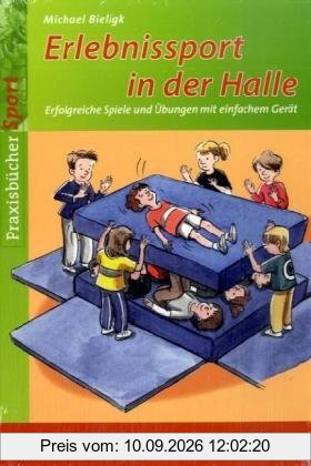 Erlebnissport in der Halle: Erfolgreiche Spiele und Übungen mit einfachem Gerät