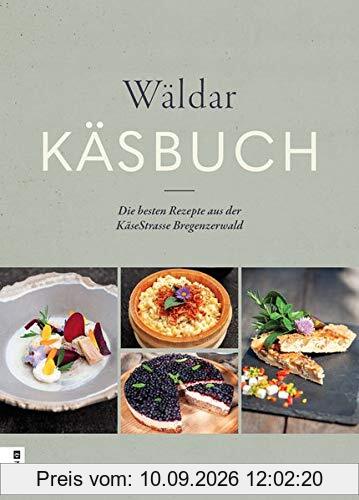 Wäldar Käsbuch: Die besten Rezepte der KäseWirte aus der KäseStrasse Bregenzerwald