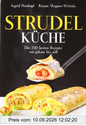 Strudelküche: Die 250 besten Rezepte von pikant bis süß
