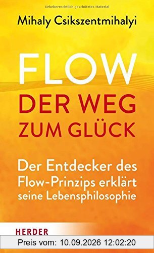 Flow - der Weg zum Glück: Der Entdecker des Flow-Prinzips erklärt seine Lebensphilosophie