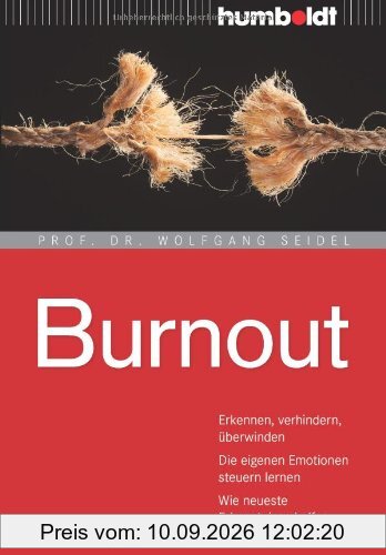 Burnout: Erkennen, verhindern, überwinden. Die eigenen Emotionen steuern lernen. Wie neueste Erkenntnisse helfen