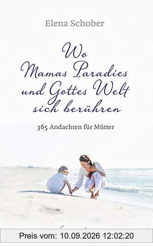 Wo Mamas Paradies und Gottes Welt sich berühren: 365 Andachten für Mütter