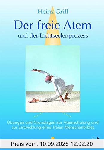 Der freie Atem und der Lichtseelenprozess: Übungen und Grundlagen zur Atemschulung und zur Entwicklung eines freien Menschenbildes