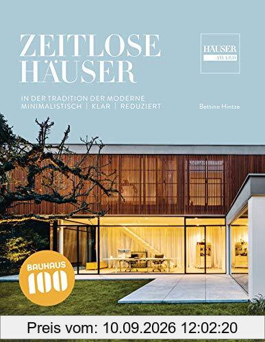 Zeitlose Häuser: In der Tradition der Moderne - Minimalistisch, klar, reduziert. 100 Jahre Bauhaus - Die Sieger des Häuser-Awards
