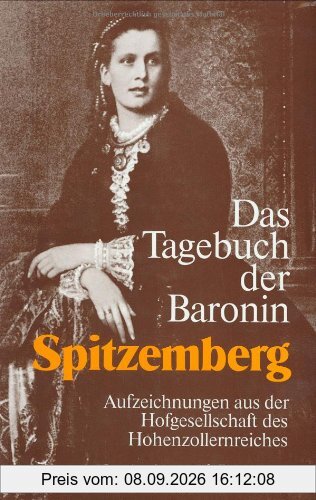 Das Tagebuch der Baronin Spitzemberg. Aufzeichnungen aus der Hofgesellschaft des Hohenzollernreichs (Deutsche Geschichtsquellen)