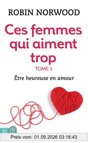 Ces femmes qui aiment trop. Vol. 1. Etre heureuse en amour