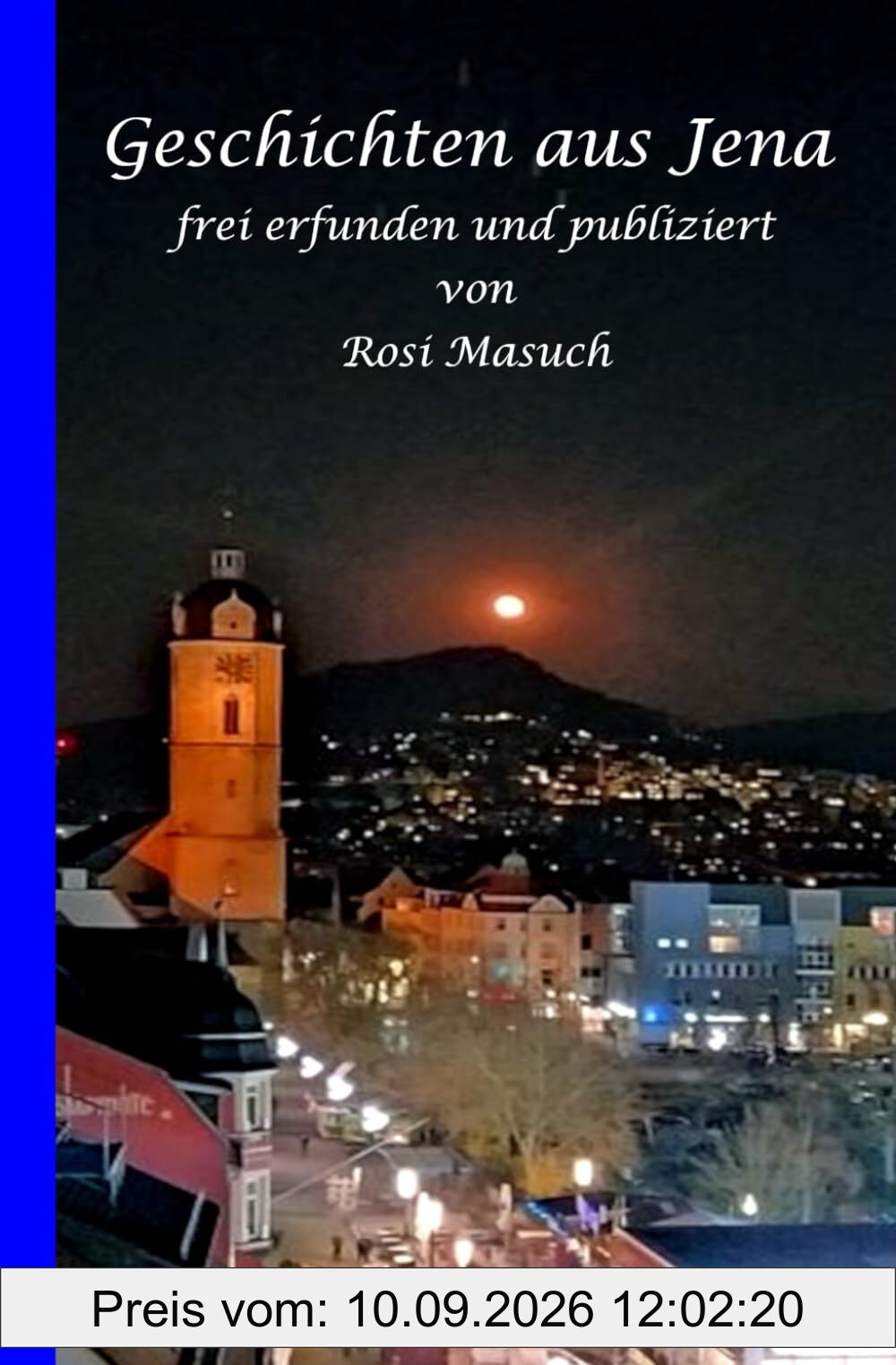 Geschichten aus Jena frei erfunden und publiziert von Rosi Masuch