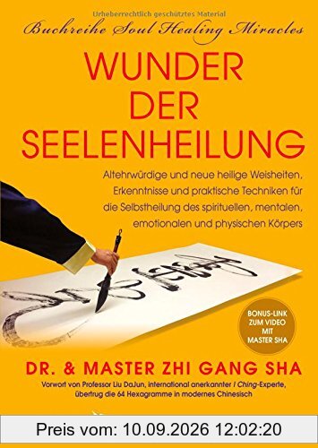 Wunder der Seelenheilung: Altehrwürdige und neue heilige Weisheiten, Erkenntnisse und praktische Techniken für die Selbstheilung des spirituellen, mentalen, emotionalen und physischen Körpers