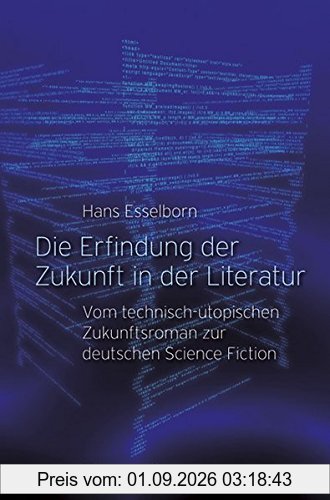 Die Erfindung der Zukunft in der Literatur: Vom technisch-utopischen Zukunftsroman zur deutschen Science Fiction
