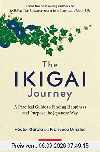 The Ikigai Journey: A Practical Guide to Finding Happiness and Purpose the Japanese Way