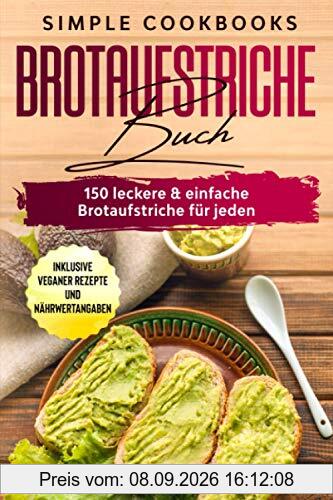 Brotaufstriche Buch: 150 leckere & einfache Brotaufstriche für jeden - Inklusive veganer Rezepte und Nährwertangaben