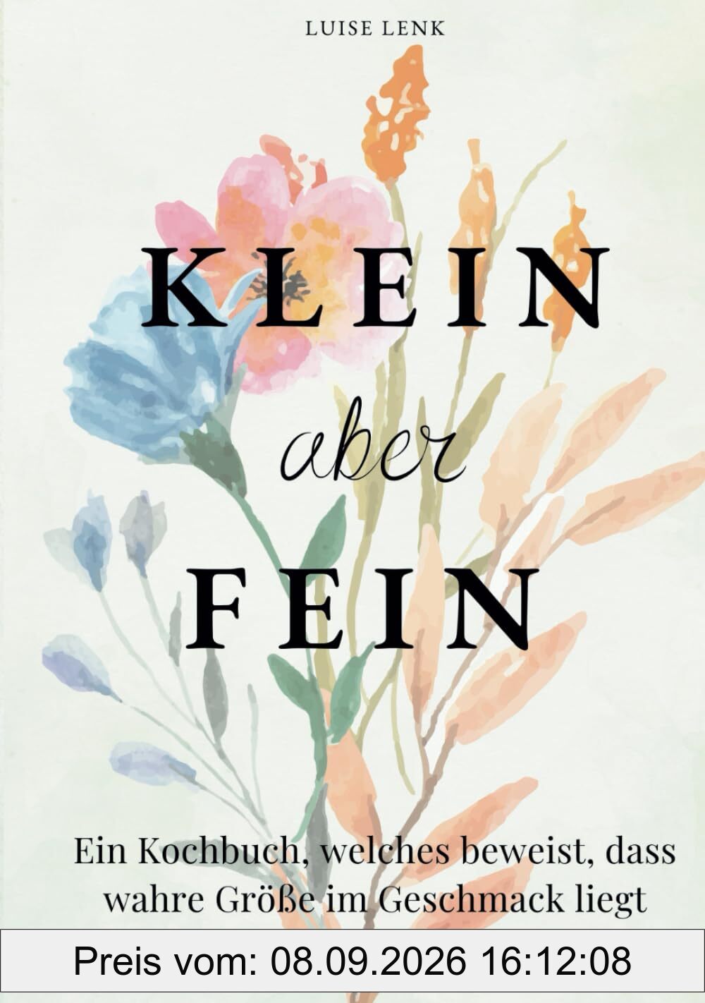 Klein aber Fein: Ein Kochbuch, welches beweist, dass wahre Größe im Geschmack liegt