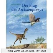 Der Flug des Archaeopteryx: Auf der Suche nach dem Ursprung der Vögel