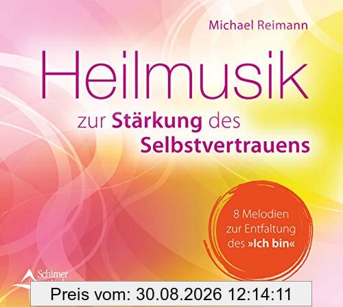 CD Heilmusik zur Stärkung des Selbstvertrauens: 8 Melodien zur Entfaltung des »Ich bin«