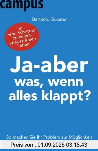 Ja-aber was, wenn alles klappt?: So machen Sie Ihr Problem zur Möglichkeit