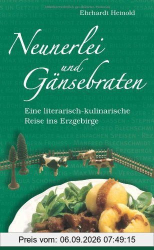 Neunerlei und Gänsebraten: Eine literarisch-kulinarische Reise ins Erzgebirge. Mit einem erzgebirgischen Küchen-ABC