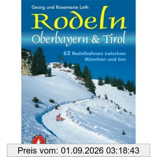 Rodeln Oberbayern und Tirol. 62 Rodelbahnen zwischen München und Inn