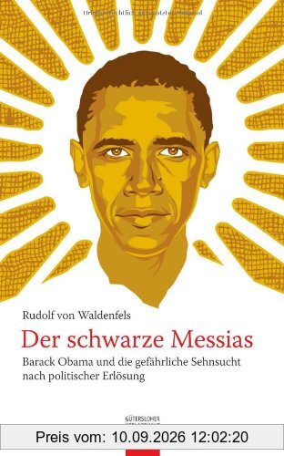 Der schwarze Messias: Barack Obama und die gefährliche Sehnsucht nach politischer Erlösung