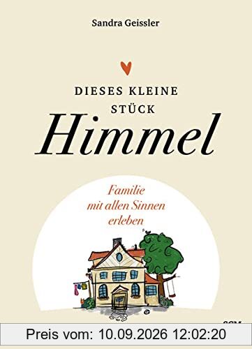 Dieses kleine Stück Himmel: Mit allen Sinnen Familie leben
