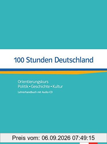 100 Stunden Deutschland: Orientierungskurs - Politik, Geschichte, Kultur. Lehrerhandbuch mit Audio-CD