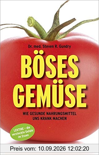 Böses Gemüse: Wie gesunde Nahrungsmittel uns krank machen. Lektine - die versteckte Gefahr im Essen