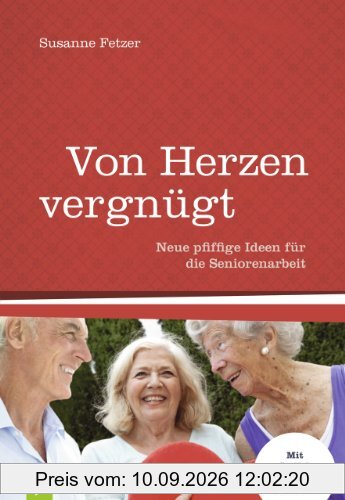 Von Herzen vergnügt: Neue pfiffige Ideen für die Seniorenarbeit - Mit zusätzlichem Download-Material