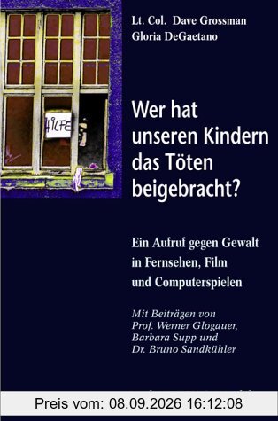 Wer hat unseren Kindern das Töten beigebracht?: Ein Aufruf gegen Gewalt in Fernsehen, Film und Videospielen